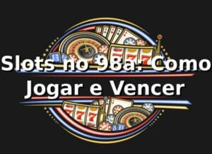 Slots no 98a: Como Jogar e Vencer 🍀